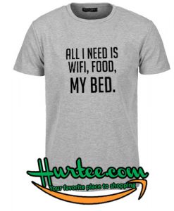 All I Need is Wifi Food My Bed T shirt
