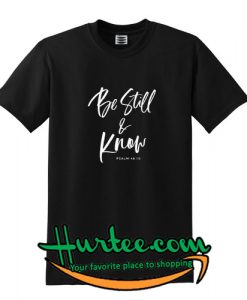 Be still and know shirt