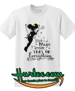 Black girl magic I sprinkle that on everything T-Shirt