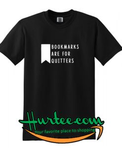 Bookmarks Are For Quitters T-Shirt