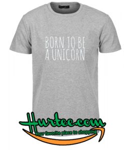 Born To Be A Unicorn T-Shirt