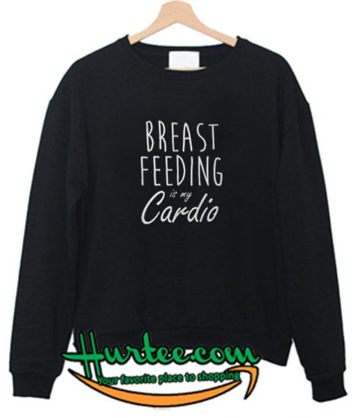 Breastfeeding Is my cardio motherhood sweatshirt