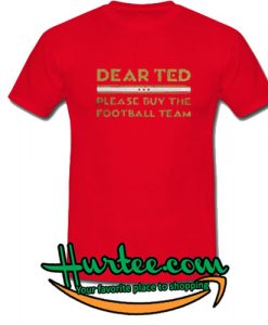 Dear Ted please Buy the Football team shirt