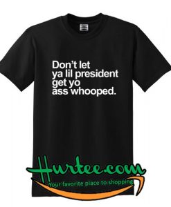 Don't Let Ya lil President T-Shirt