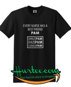 Every Nurse has a best friend Pam shirt