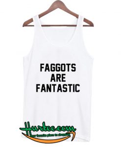 Faggots Are Fantastic Tank Top