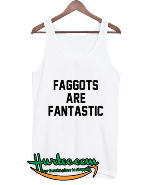 Faggots Are Fantastic Tank Top