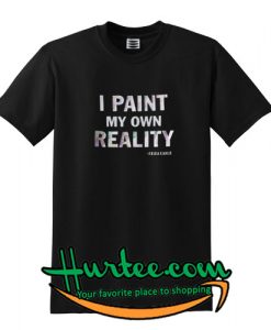 I Paint My Own Reality Frida Kahlo T-SHIRT