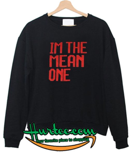 Im The Mean One Sweatshirt