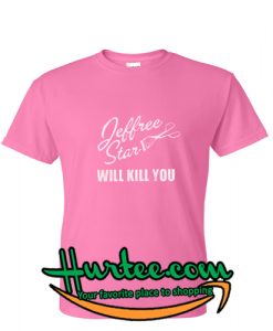 Jeffree Star Will Kill You T-Shirt