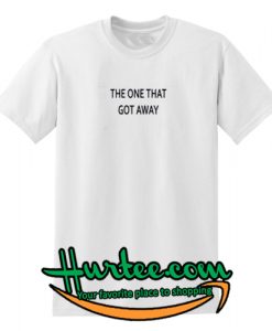 The One That Got Away T-Shirt