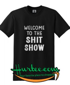 Welcome to the shit show shirt