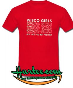 Wisco Girls Just Like You But Prettier T-Shirt
