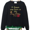 A Queen Was Born In July Happy Birthday To Me Sweatshirt