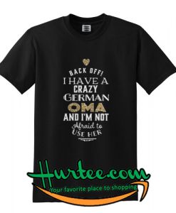 Back Off I Have A Crazy German T shirt