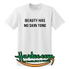 Beauty Has No Skin Tone T Shirt