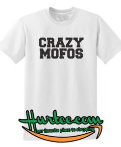 Crazy Mofos T Shirt