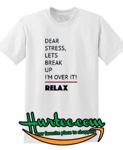 Dear Stress Lets Break Up I'm Over It Relax T-Shirt