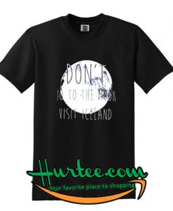 Don't Go To the Moon T Shirt