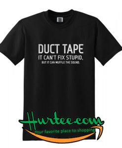 Duct Tape It Can't Fix Stupid Tshirt