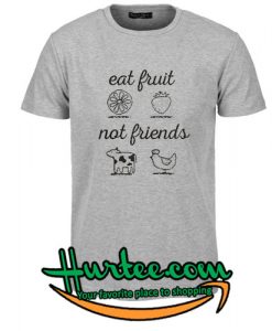 Eat Fruit Not Friends T-Shirt