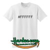 #FFFFF T-Shirt