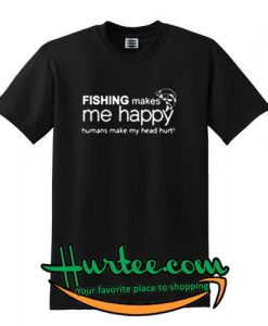 Fishing makes me happy tshirt