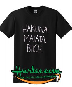 Hakuna Matata Bitch Tshirt