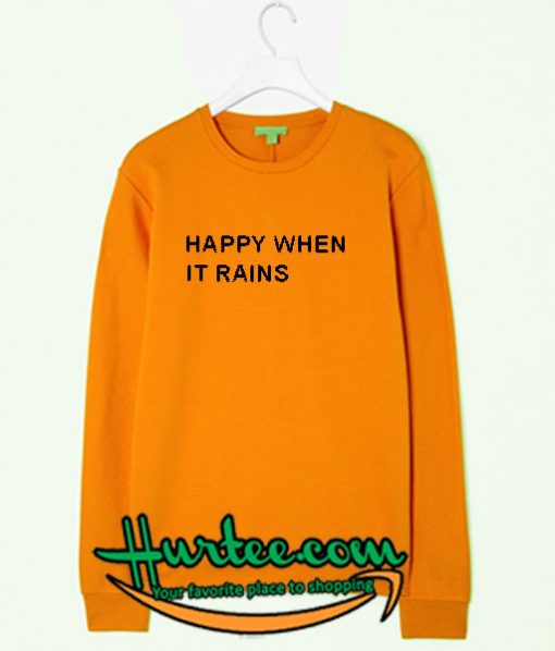 Happy When It Rains Sweatshirt