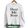 Hear Me Roar Sweatshirt