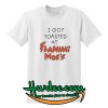 I Got Toasted At Flaming Moes T-Shirt