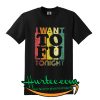 I Want o FU Tonight Tshirt