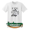 If You Love Me, Let Me Sleep T Shirt