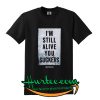 I'm Still Alive You Suckers T Shirt