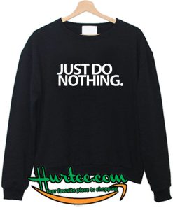 Just Do Nothing Sweatshirt