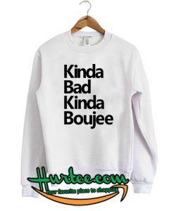 Kinda Bad Kinda Boujee Sweatshirt