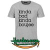 Kinda Bad Kinda Boujee T Shirt