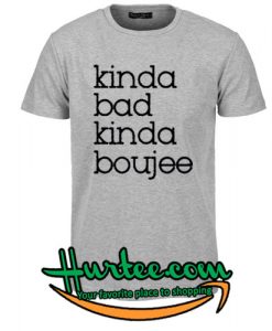 Kinda Bad Kinda Boujee T Shirt