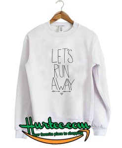 Let's Run Away Sweatshirt