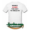 Money Is Not The Key To Wealth T Shirt Back