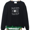 Need More Sleep Sweatshirt