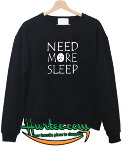 Need More Sleep Sweatshirt