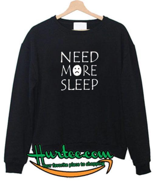 Need More Sleep Sweatshirt