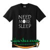 Need More Sleep T Shirt