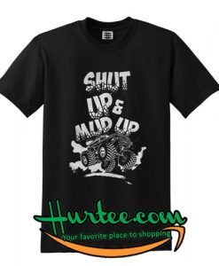 Official Shut Up And Mud Up T Shirt