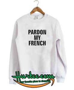 Pardon My French Sweatshirt