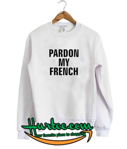 Pardon My French Sweatshirt