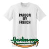 Pardon My French T Shirt