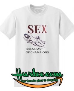 Sex Breakfast Of Champions T-Shirt