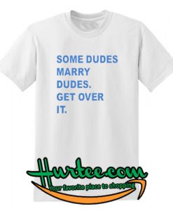 Some Dudes Marry Dudes T-shirt